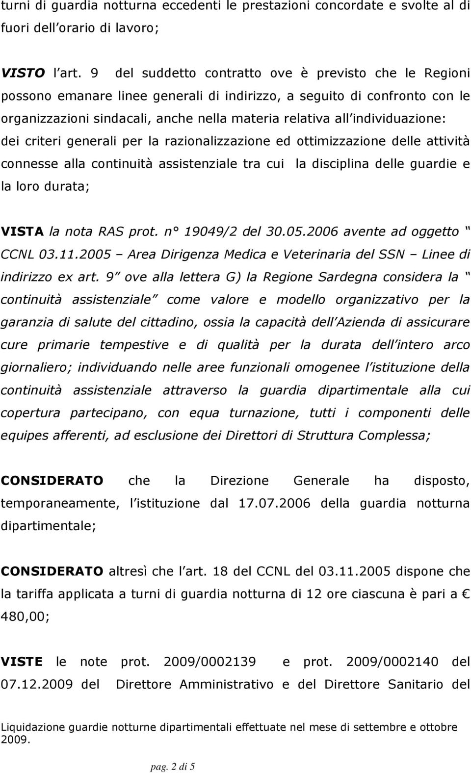 individuazione: dei criteri generali per la razionalizzazione ed ottimizzazione delle attività connesse alla continuità assistenziale tra cui la disciplina delle guardie e la loro durata; VISTA la