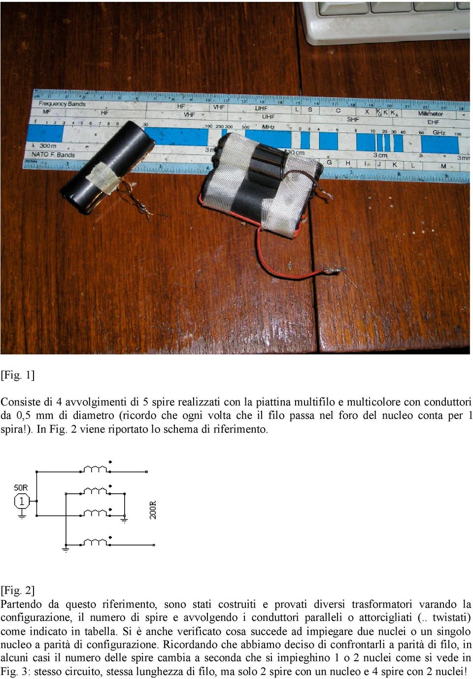 2] Partendo da questo riferimento, sono stati costruiti e provati diversi trasformatori varando la configurazione, il numero di spire e avvolgendo i conduttori paralleli o attorcigliati (.