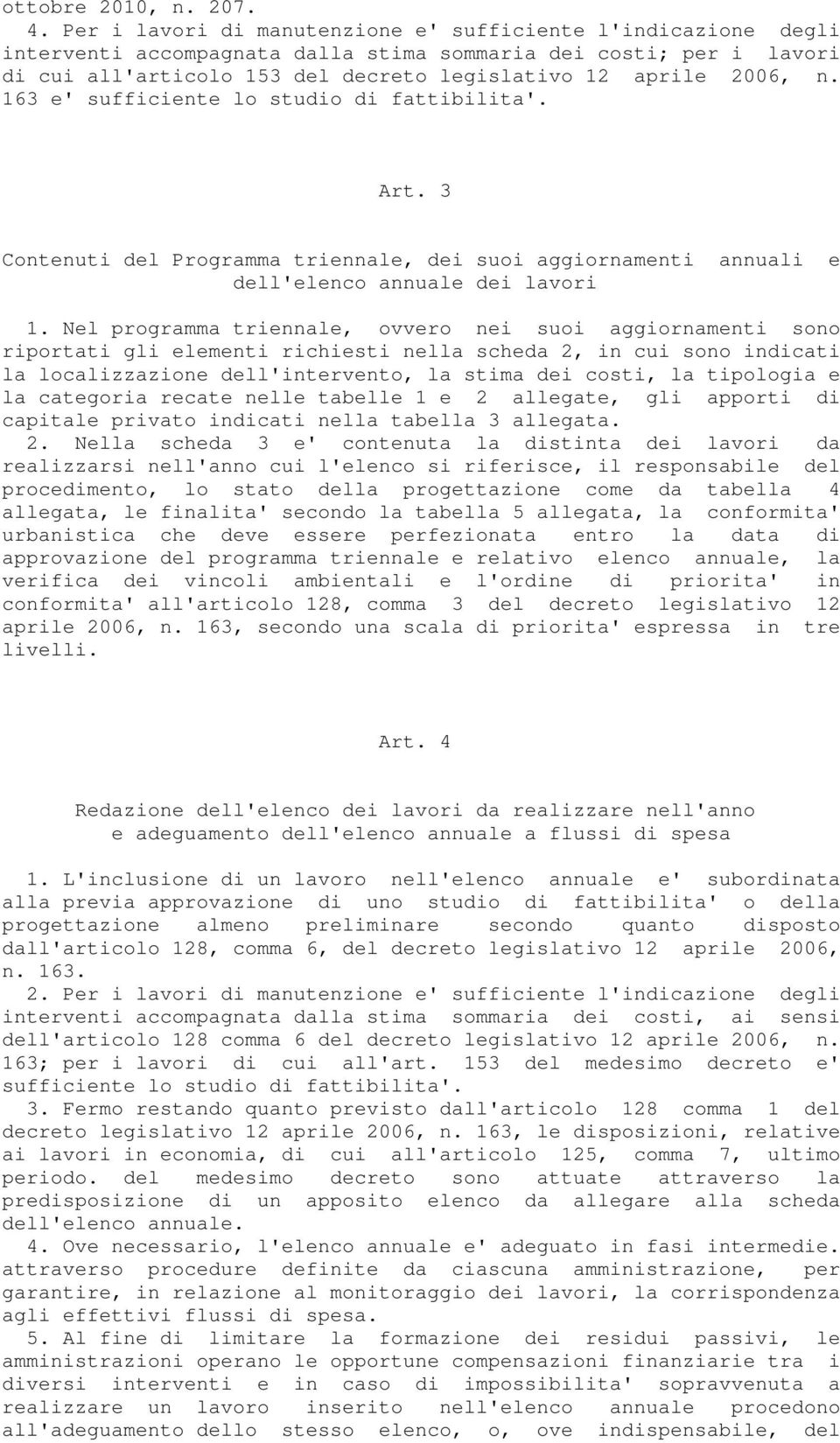 163 e' sufficiente lo studio di fattibilita'. Art. 3 Contenuti del Programma triennale, dei suoi aggiornamenti annuali e dell'elenco annuale dei lavori 1.