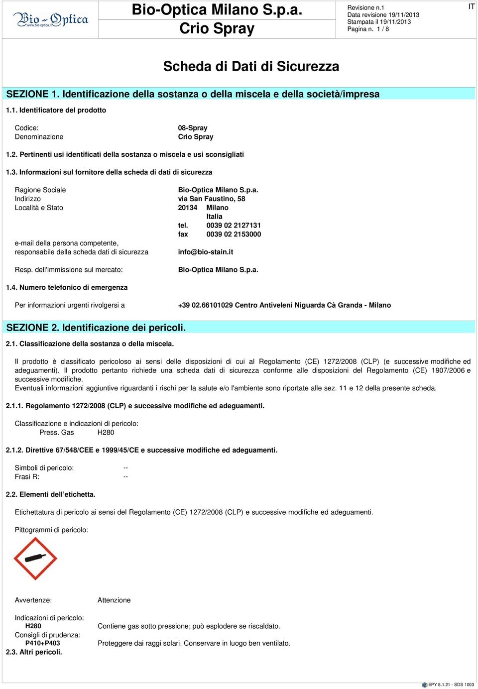 Informazioni sul fornitore della scheda di dati di sicurezza Ragione Sociale Indirizzo via San Faustino, 58 Località e Stato 20134 Milano Italia tel.