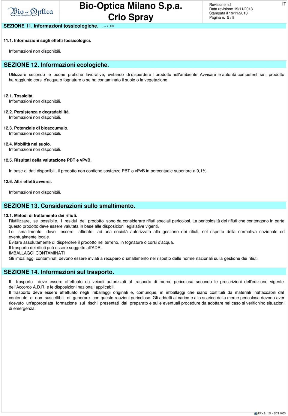 Avvisare le autorità competenti se il prodotto ha raggiunto corsi d'acqua o fognature o se ha contaminato il suolo o la vegetazione. 12.1. Tossicità. 12.2. Persistenza e degradabilità. 12.3.