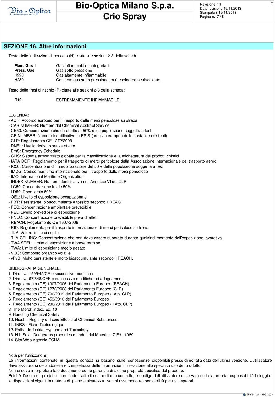 Testo delle frasi di rischio (R) citate alle sezioni 2-3 della scheda: R12 ESTREMAMENTE INFIAMMABILE.