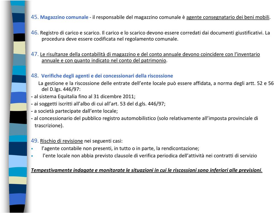 Le risultanze della contabilità di magazzino e del conto annuale devono coincidere con l inventario annuale e con quanto indicato nel conto del patrimonio. 48.