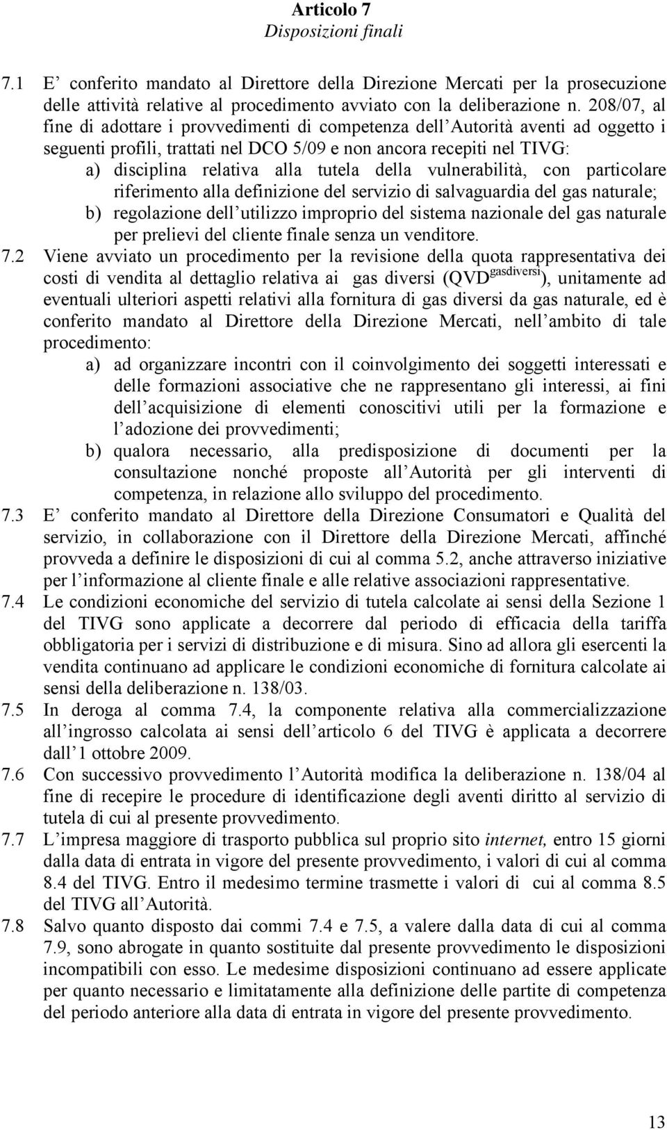 della vulnerabilità, con particolare riferimento alla definizione del servizio di salvaguardia del gas naturale; b) regolazione dell utilizzo improprio del sistema nazionale del gas naturale per