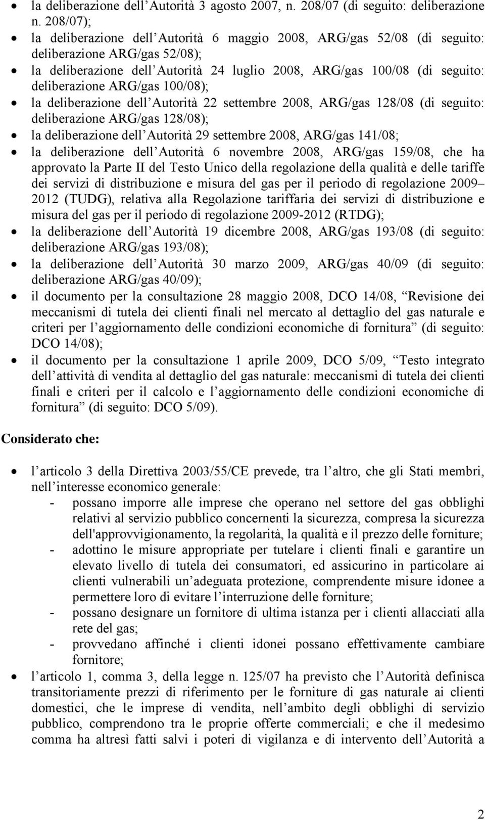 deliberazione ARG/gas 100/08); la deliberazione dell Autorità 22 settembre 2008, ARG/gas 128/08 (di seguito: deliberazione ARG/gas 128/08); la deliberazione dell Autorità 29 settembre 2008, ARG/gas