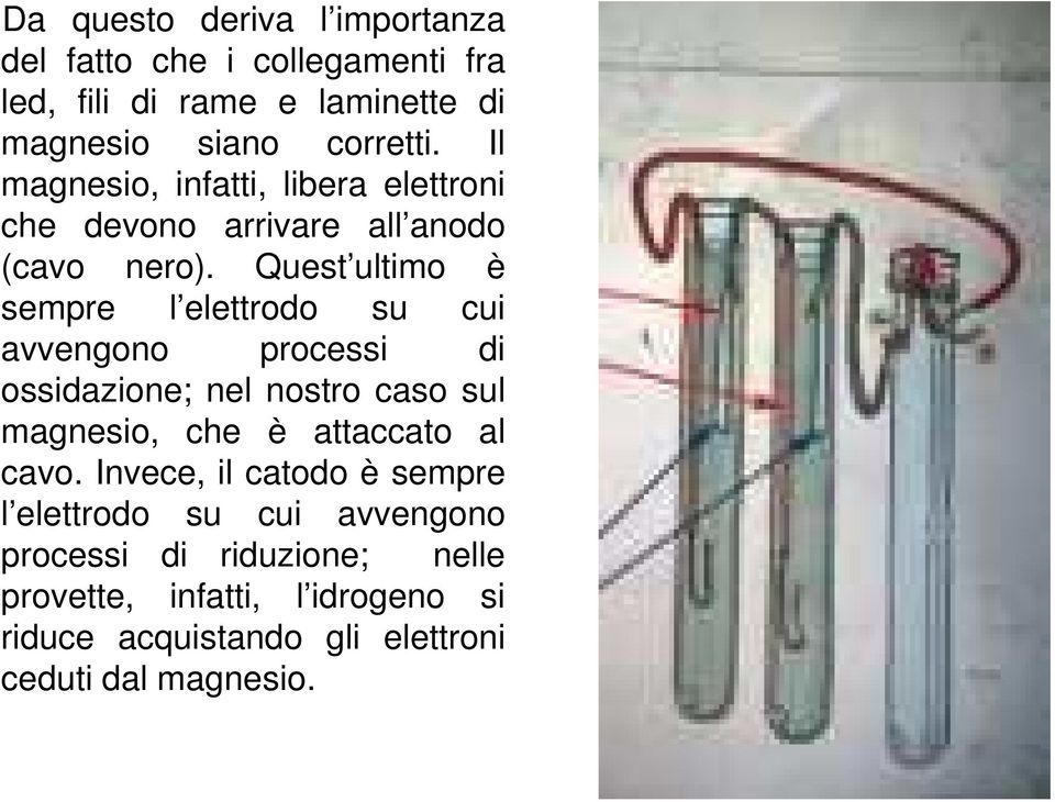 Quest ultimo è sempre l elettrodo su cui avvengono processi di ossidazione; nel nostro caso sul magnesio, che è attaccato al