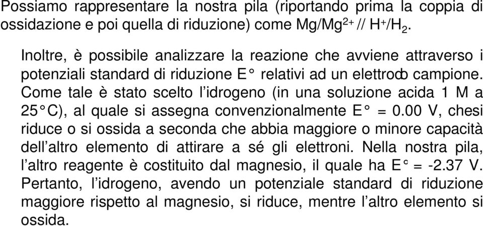 Come tale è stato scelto l idrogeno (in una soluzione acida 1 M a 25 C), al quale si assegna convenzionalmente E = 0.