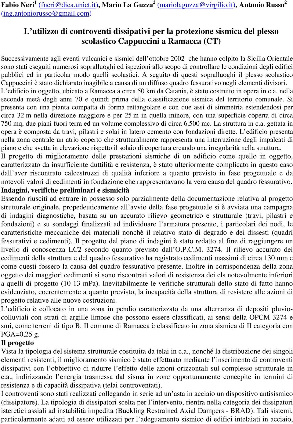 colpito la Sicilia Orientale sono stati eseguiti numerosi sopralluoghi ed ispezioni allo scopo di controllare le condizioni degli edifici pubblici ed in particolar modo quelli scolastici.