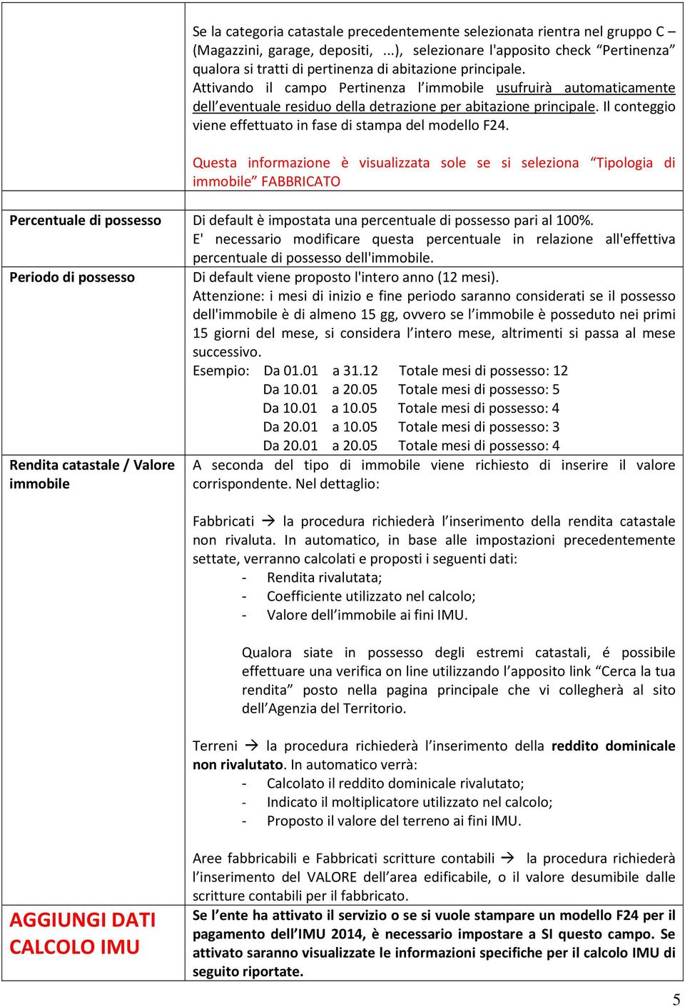 Attivando il campo Pertinenza l immobile usufruirà automaticamente dell eventuale residuo della detrazione per abitazione principale. Il conteggio viene effettuato in fase di stampa del modello F24.