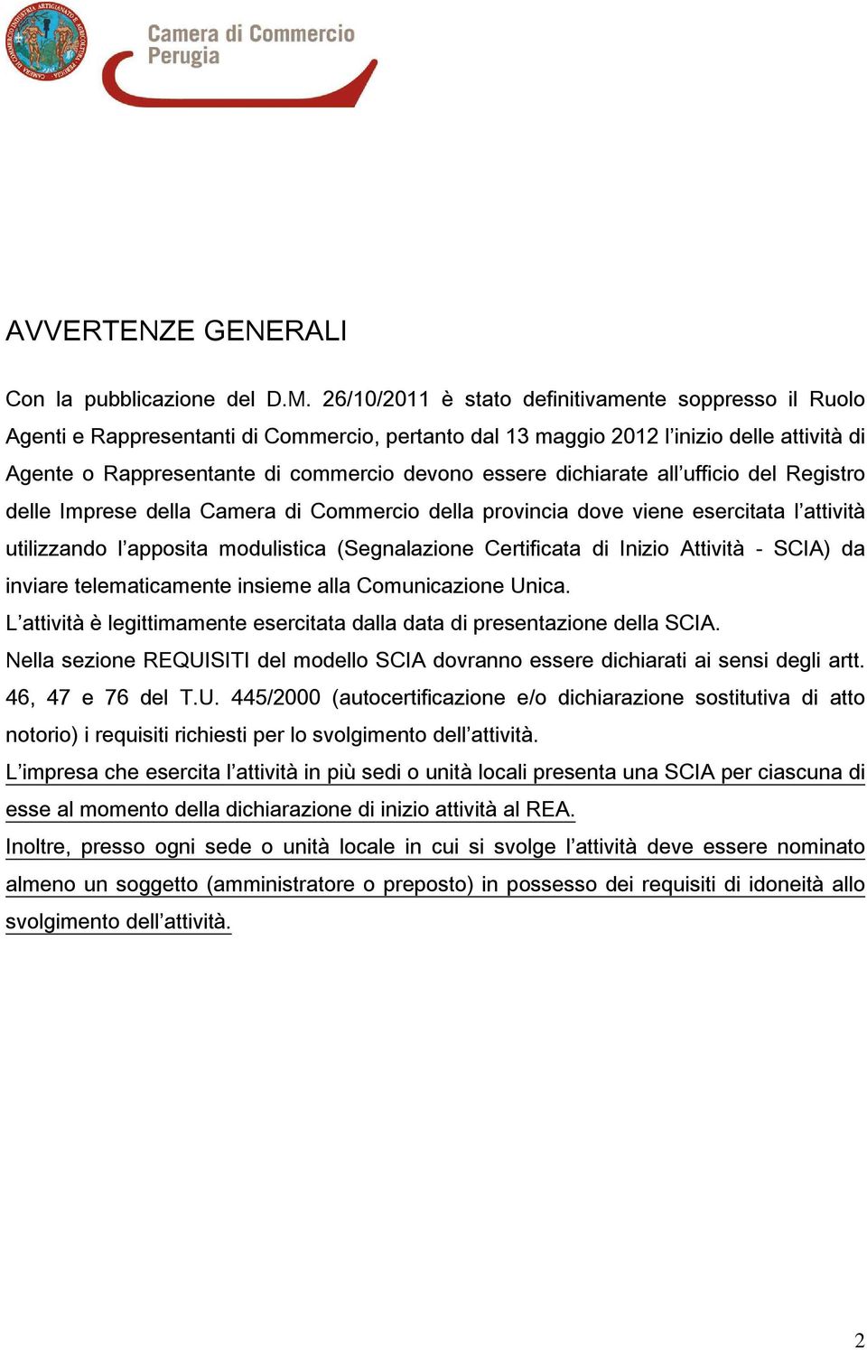 dichiarate all ufficio del Registro delle Imprese della Camera di Commercio della provincia dove viene esercitata l attività utilizzando l apposita modulistica (Segnalazione Certificata di Inizio