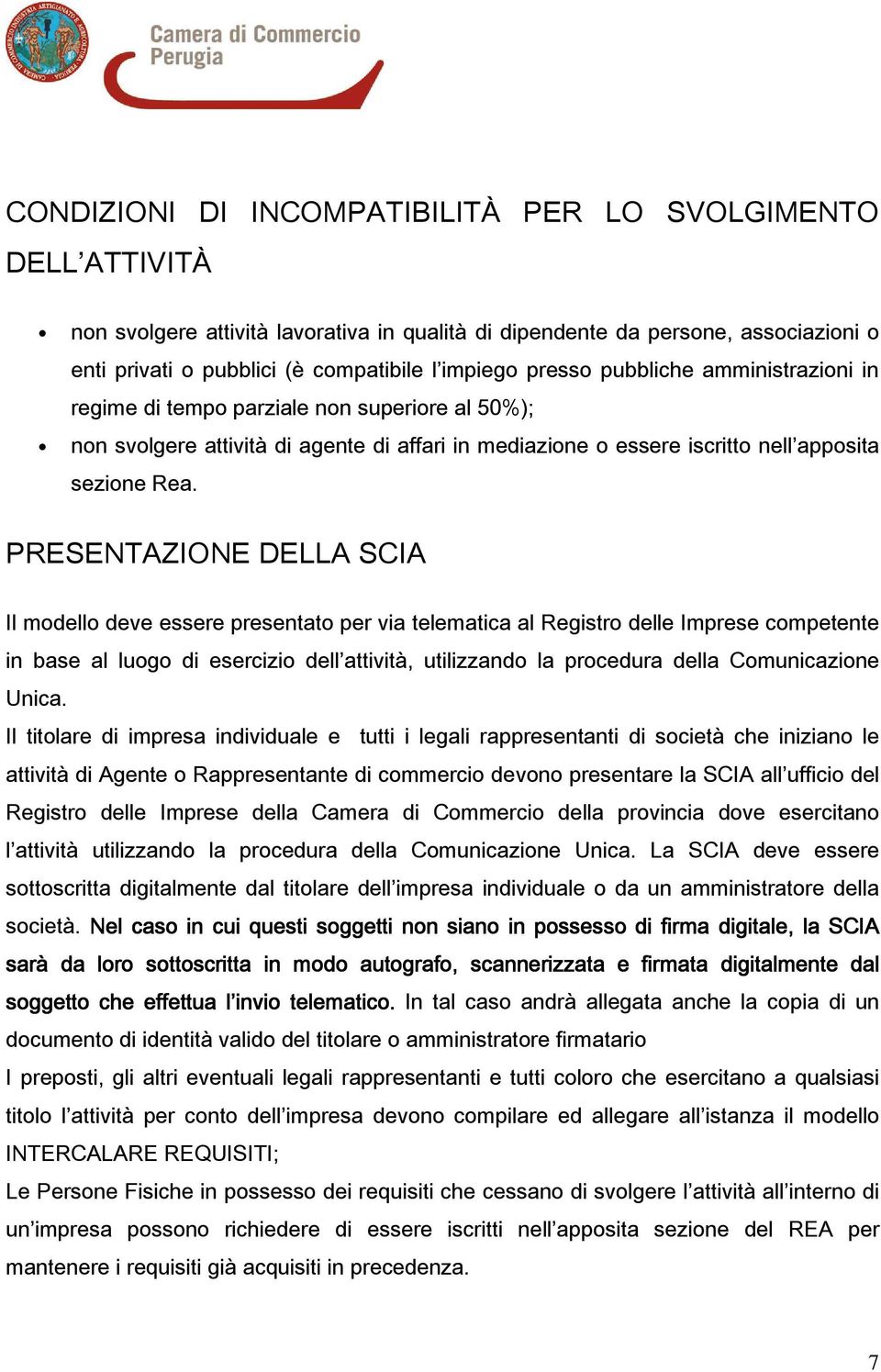 PRESENTAZIONE DELLA SCIA Il modello deve essere presentato per via telematica al Registro delle Imprese competente in base al luogo di esercizio dell attività, utilizzando la procedura della