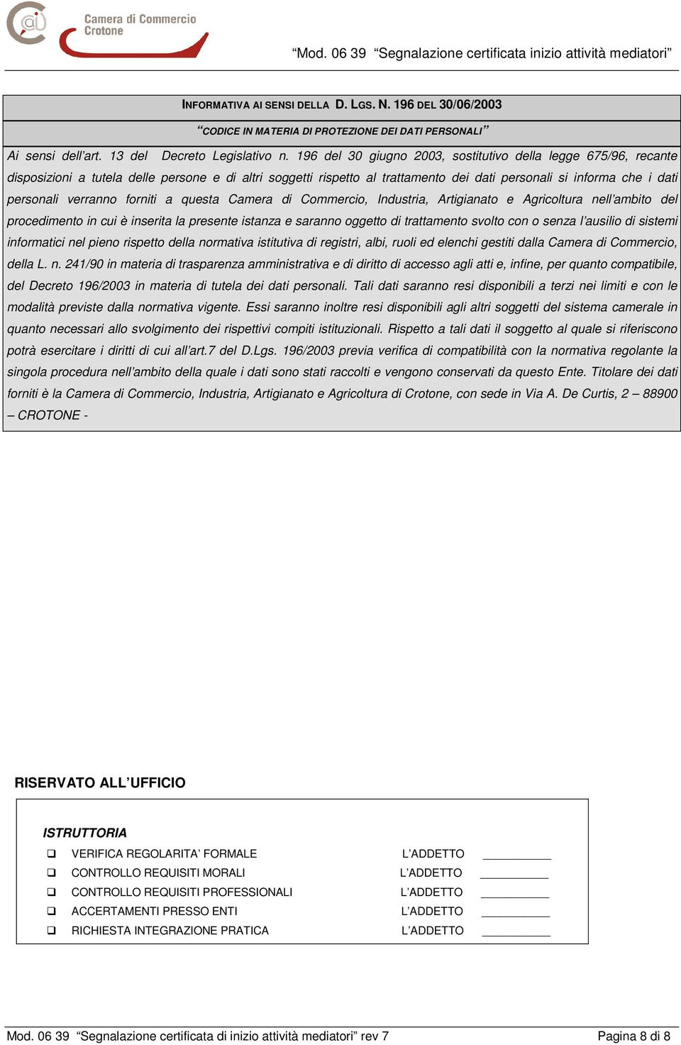 verranno forniti a questa Camera di Commercio, Industria, Artigianato e Agricoltura nell ambito del procedimento in cui è inserita la presente istanza e saranno oggetto di trattamento svolto con o