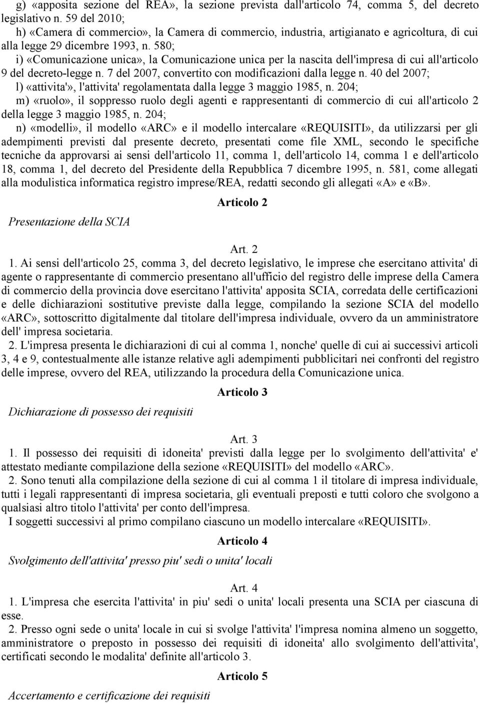 580; i) «Comunicazione unica», la Comunicazione unica per la nascita dell'impresa di cui all'articolo 9 del decreto-legge n. 7 del 2007, convertito con modificazioni dalla legge n.