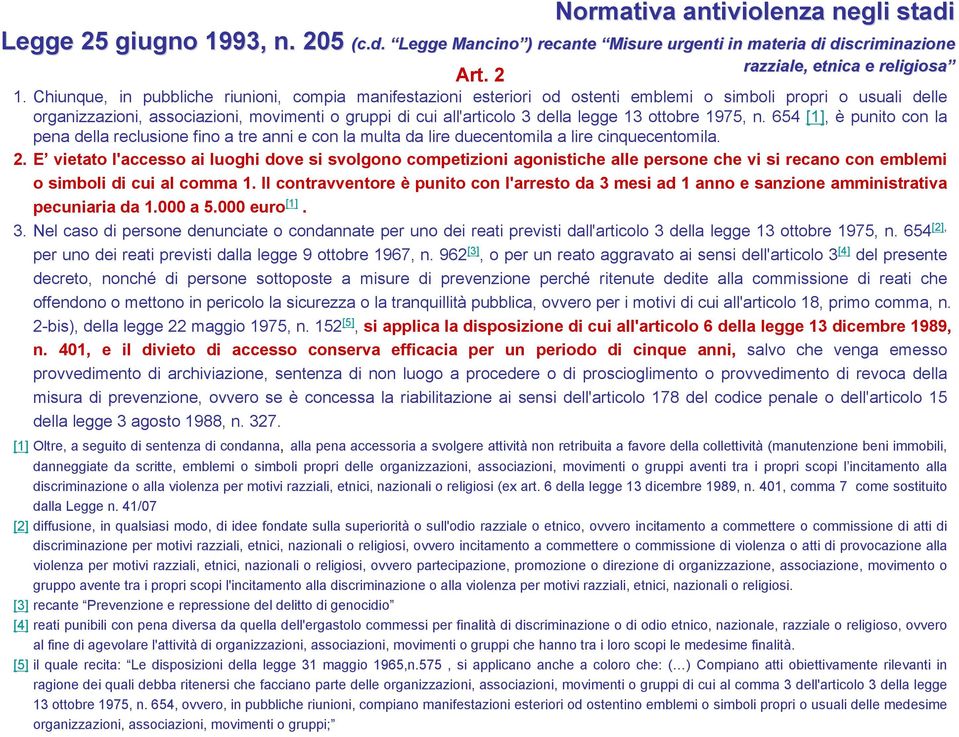 13 ottobre 1975, n. 654 [1], è punito con la pena della reclusione fino a tre anni e con la multa da lire duecentomila a lire cinquecentomila. 2.