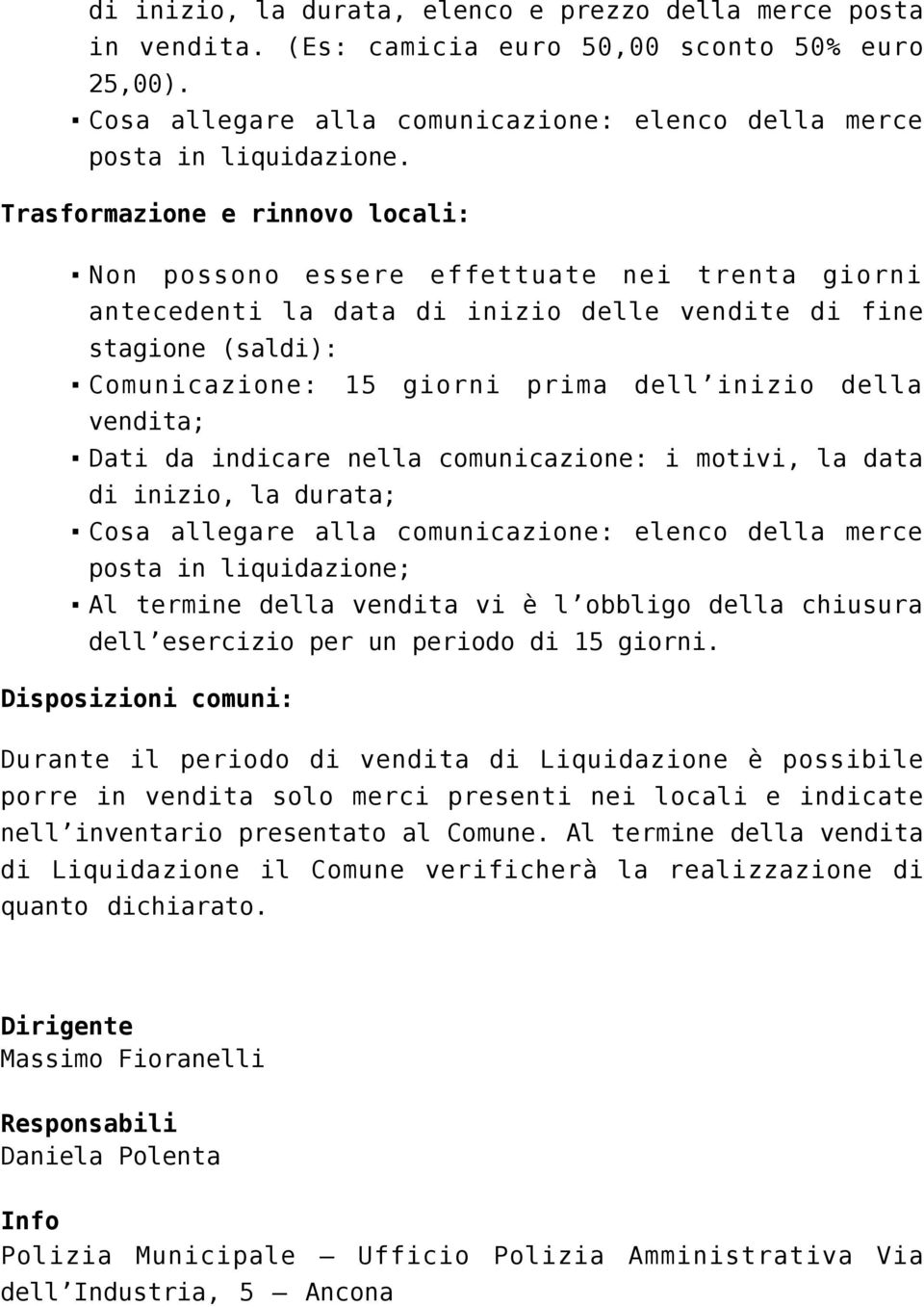 vendita; Dati da indicare nella comunicazione: i motivi, la data di inizio, la durata; Cosa allegare alla comunicazione: elenco della merce posta in liquidazione; Al termine della vendita vi è l