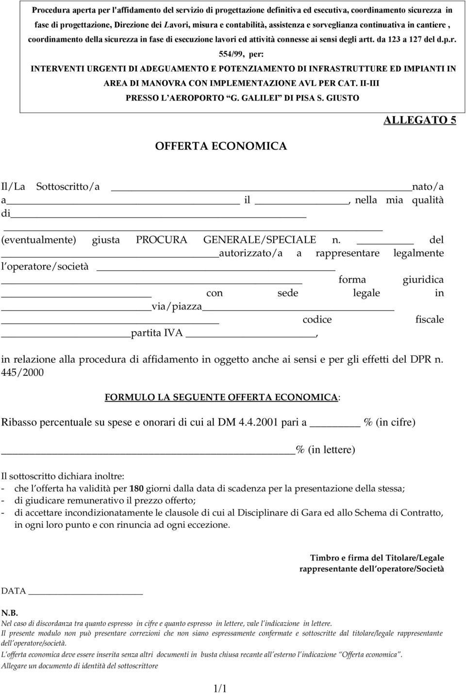 II-III PRESSO L AEROPORTO G. GALILEI DI PISA S. GIUSTO ALLEGATO 5 OFFERTA ECONOMICA Il/La Sottoscritto/a nato/a a il, nella mia qualità di (eventualmente) giusta PROCURA GENERALE/SPECIALE n.