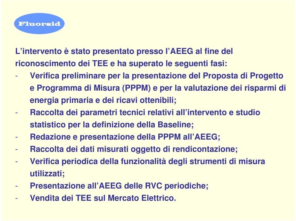 relativi all intervento e studio statistico per la definizione della Baseline; - Redazione e presentazione della PPPM all AEEG; - Raccolta dei dati misurati oggetto di