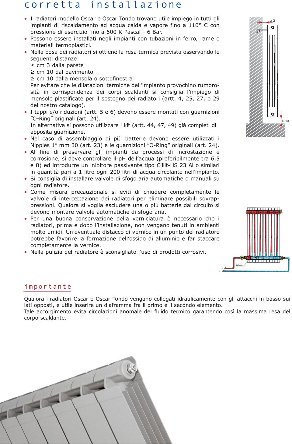 Nella posa dei radiatori si ottiene la resa termica prevista osservando le seguenti distanze: cm 3 dalla parete cm 10 dal pavimento cm 10 dalla mensola o sottofinestra Per evitare che le dilatazioni