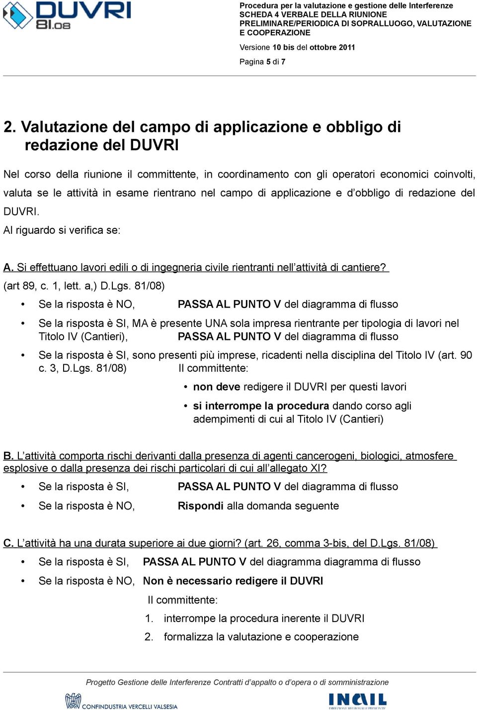 rientrano nel campo di applicazione e d obbligo di redazione del DUVRI. Al riguardo si verifica se: A. Si effettuano lavori edili o di ingegneria civile rientranti nell attività di cantiere?