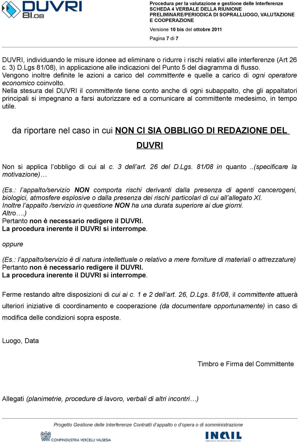 Nella stesura del DUVRI il committente tiene conto anche di ogni subappalto, che gli appaltatori principali si impegnano a farsi autorizzare ed a comunicare al committente medesimo, in tempo utile.