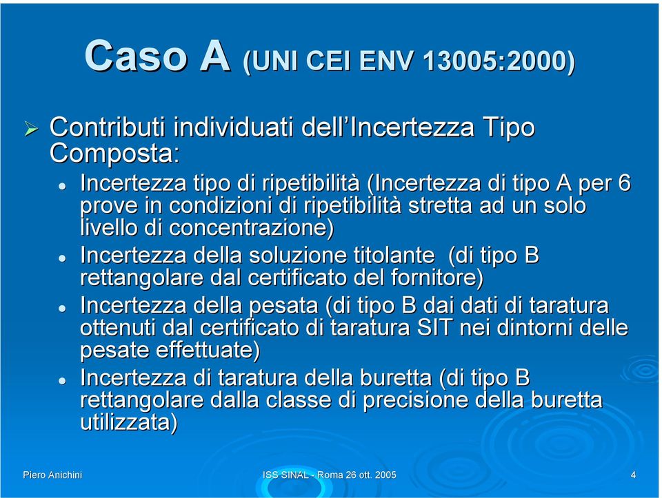 certificato del fornitore) Incertezza della pesata (di tipo B dai dati di taratura ottenuti dal certificato di taratura SIT nei dintorni delle pesate