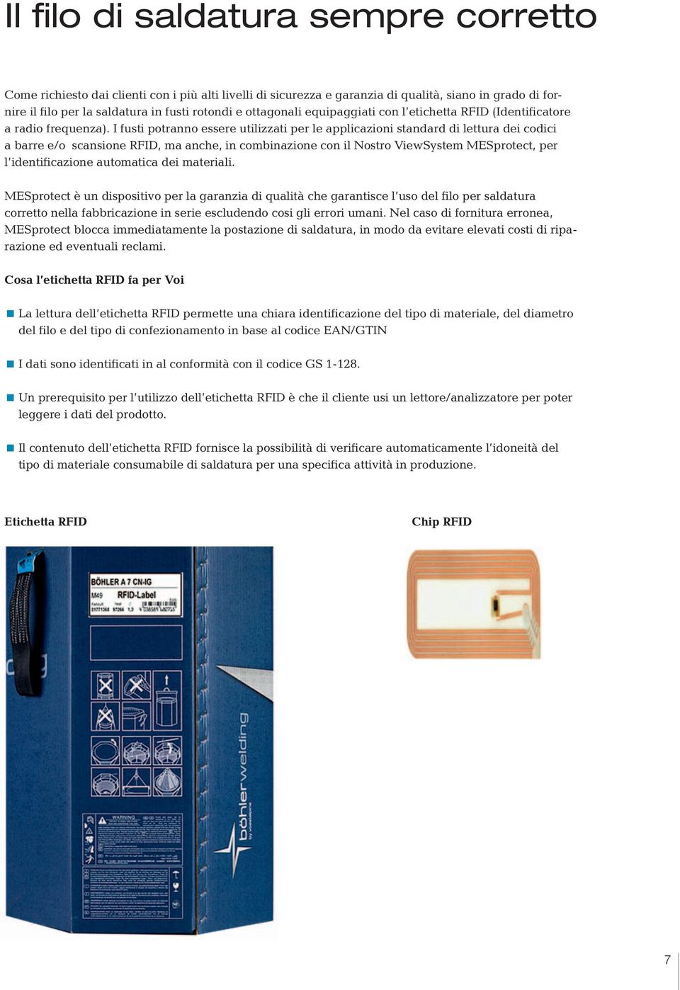 I fusti potranno essere utilizzati per le applicazioni standard di lettura dei codici a barre e/o scansione RFID, ma anche, in combinazione con il Nostro ViewSystem MESprotect, per l identificazione