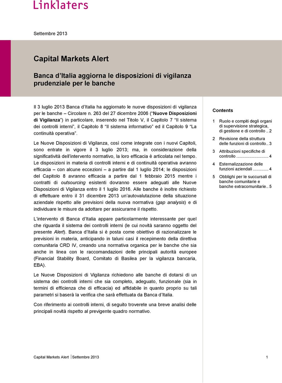 263 del 27 dicembre 2006 ( Nuove Disposizioni di Vigilanza ) in particolare, inserendo nel Titolo V, il Capitolo 7 Il sistema dei controlli interni, il Capitolo 8 Il sistema informativo ed il