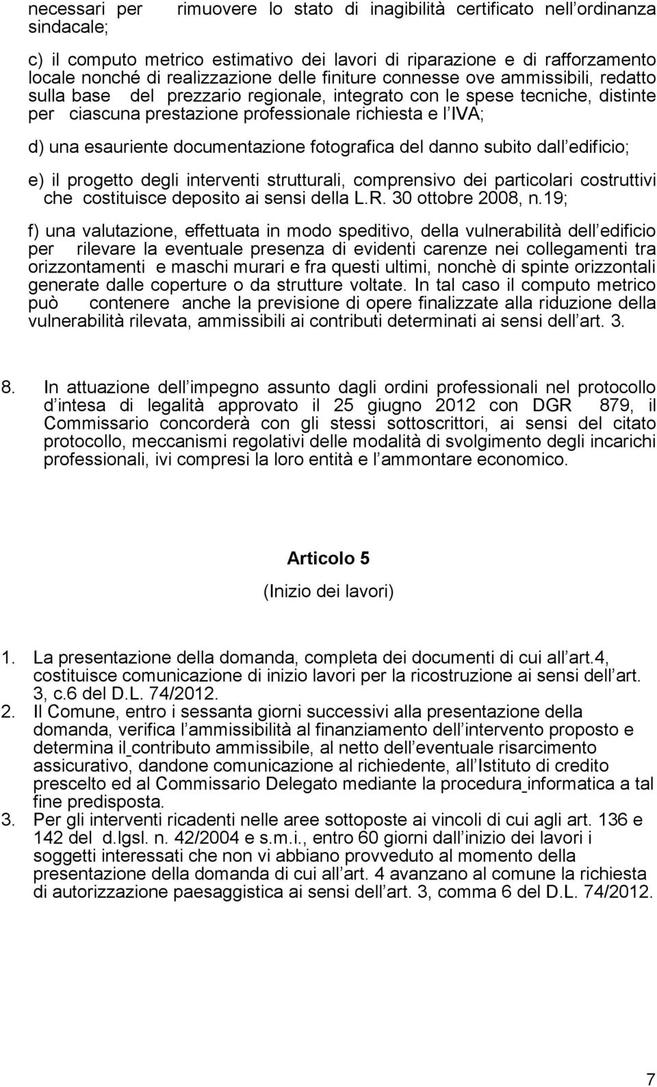 esauriente documentazione fotografica del danno subito dall edificio; e) il progetto degli interventi strutturali, comprensivo dei particolari costruttivi che costituisce deposito ai sensi della L.R.