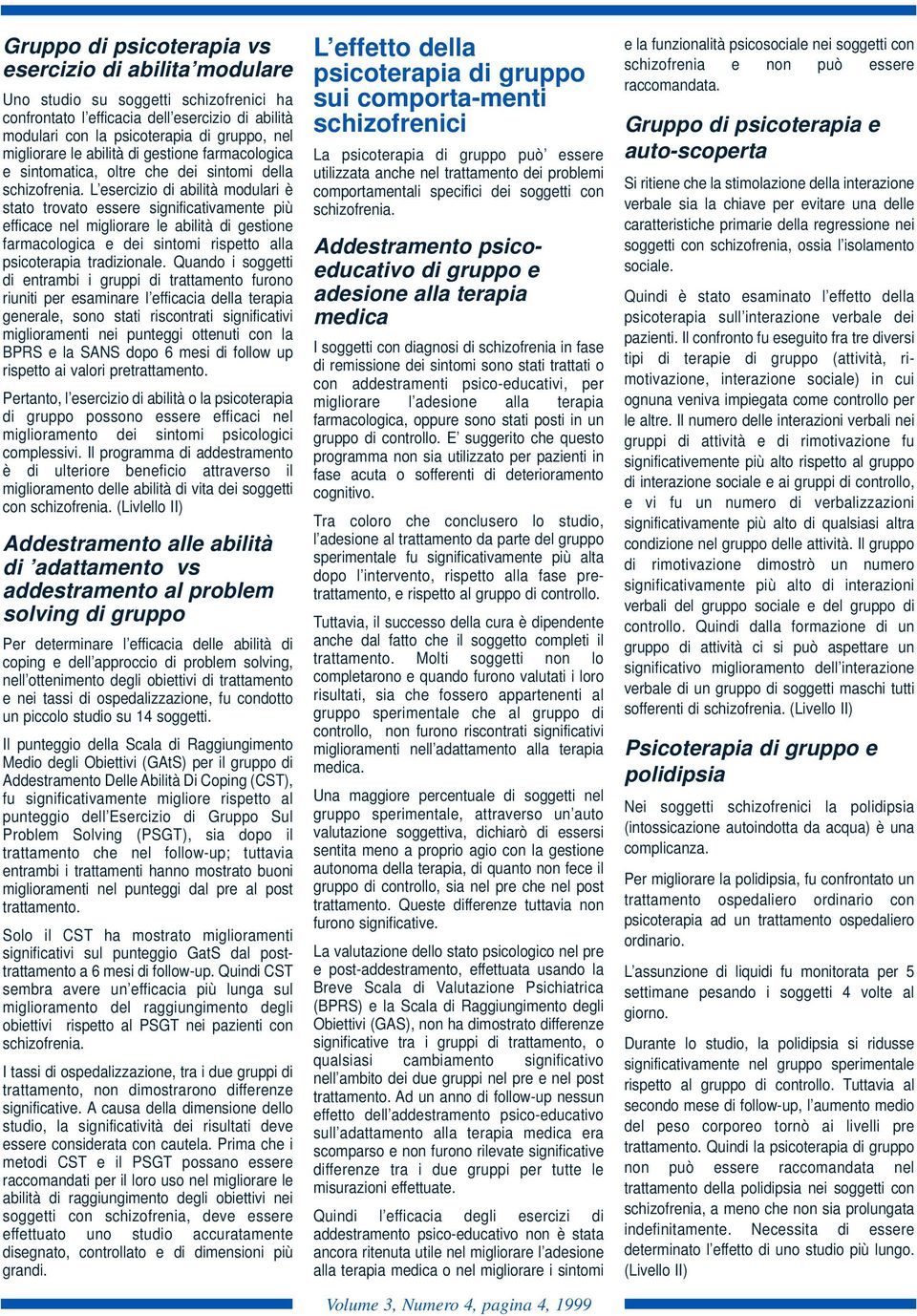 L esercizio di abilità modulari è stato trovato essere significativamente più efficace nel migliorare le abilità di gestione farmacologica e dei sintomi rispetto alla psicoterapia tradizionale.