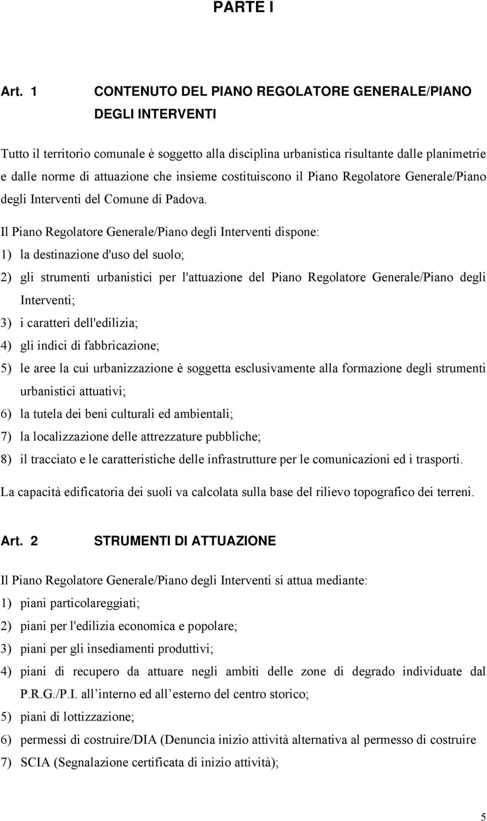 insieme costituiscono il Piano Regolatore Generale/Piano degli Interventi del Comune di Padova.