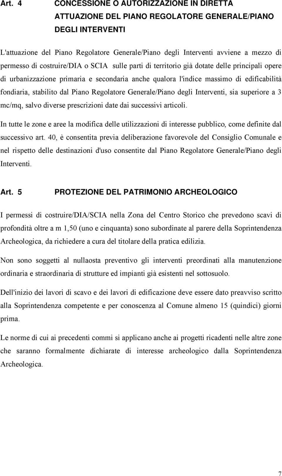 stabilito dal Piano Regolatore Generale/Piano degli Interventi, sia superiore a 3 mc/mq, salvo diverse prescrizioni date dai successivi articoli.