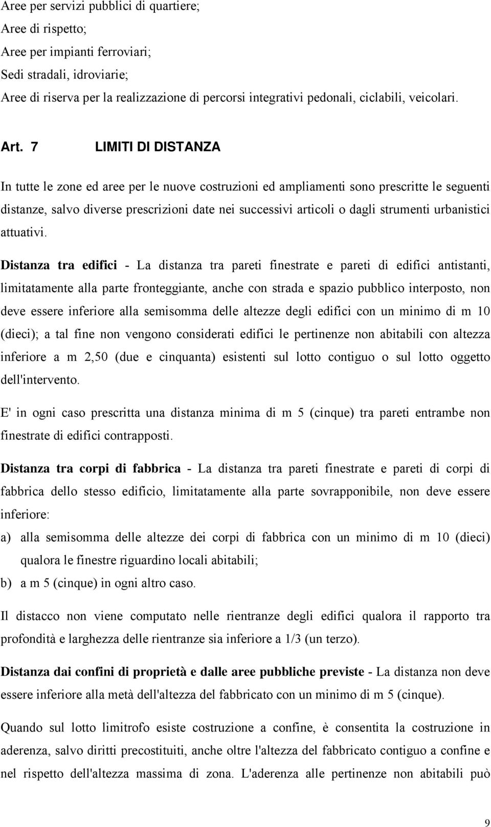 7 LIMITI DI DISTANZA In tutte le zone ed aree per le nuove costruzioni ed ampliamenti sono prescritte le seguenti distanze, salvo diverse prescrizioni date nei successivi articoli o dagli strumenti