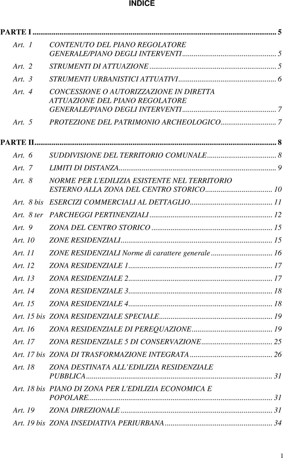 6 SUDDIVISIONE DEL TERRITORIO COMUNALE... 8 Art. 7 LIMITI DI DISTANZA... 9 Art. 8 NORME PER L'EDILIZIA ESISTENTE NEL TERRITORIO ESTERNO ALLA ZONA DEL CENTRO STORICO... 10 Art.