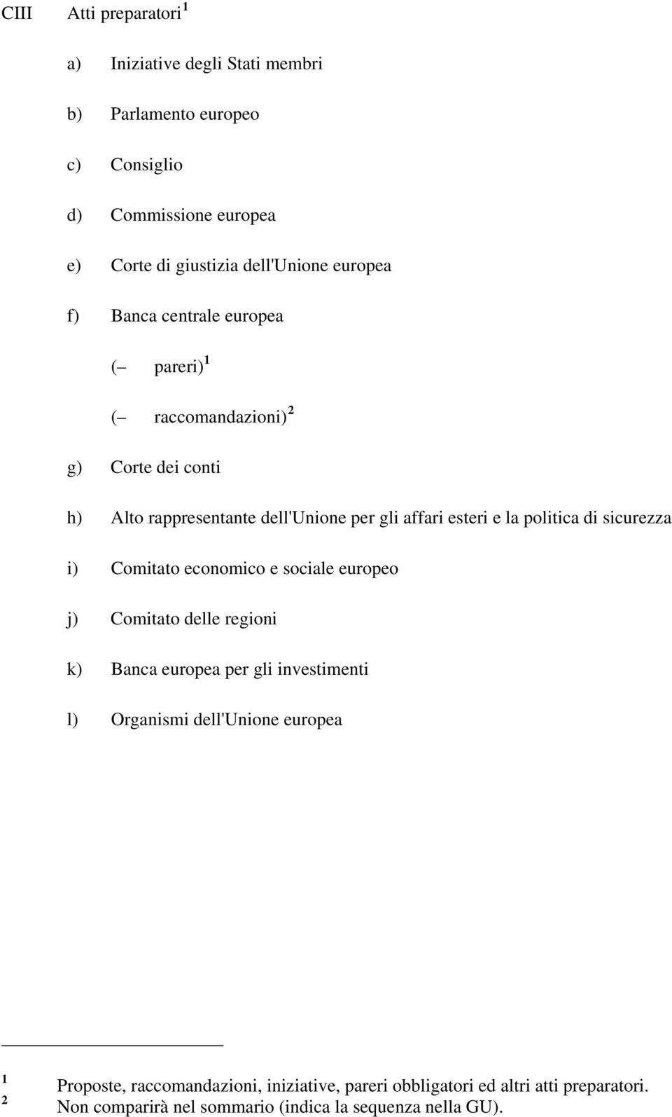 politica di sicurezza i) Comitato economico e sociale europeo j) Comitato delle regioni k) Banca europea per gli investimenti l) Organismi