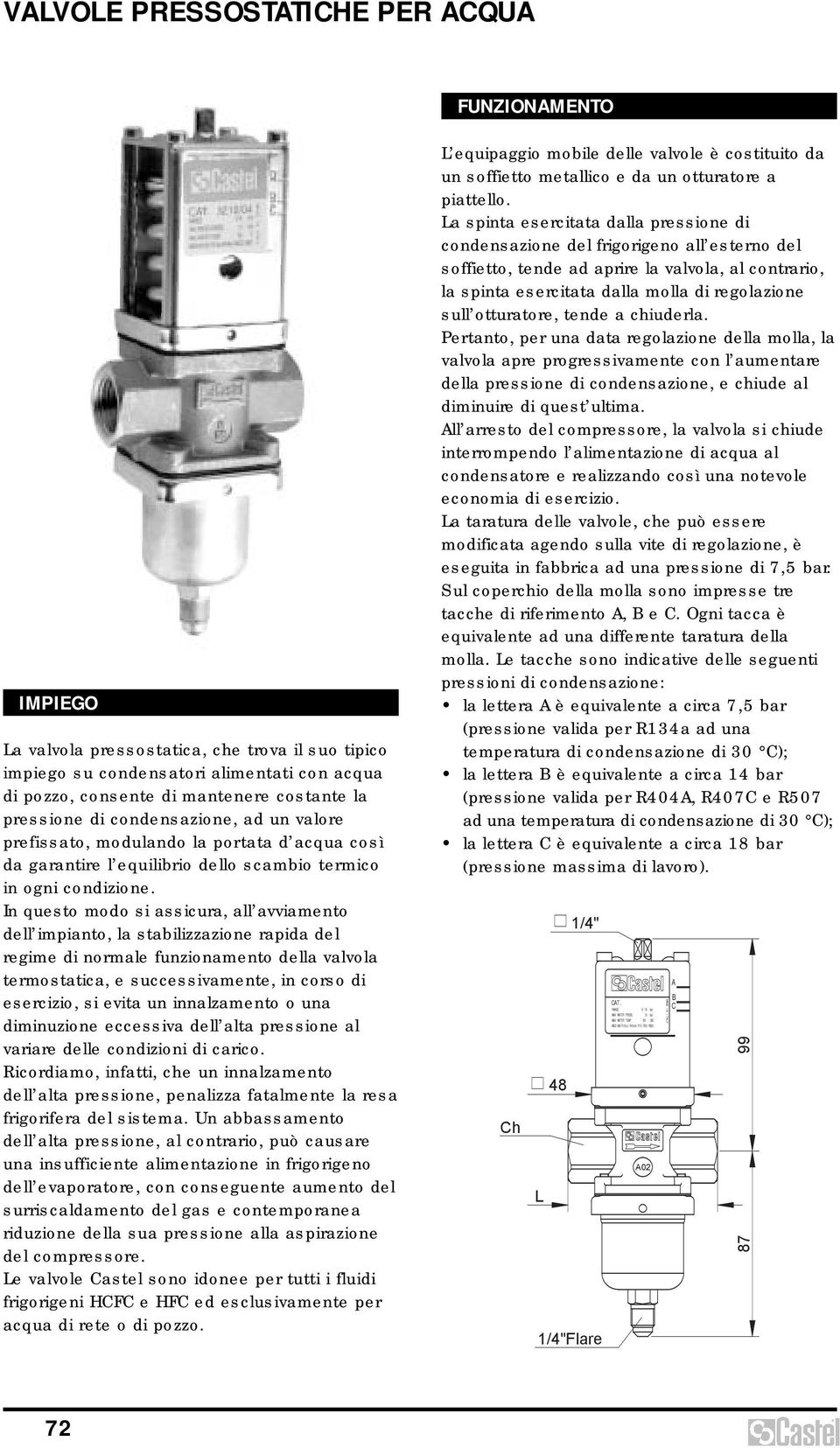 In questo modo si assicura, all avviamento dell impianto, la stabilizzazione rapida del regime di normale funzionamento della valvola termostatica, e successivamente, in corso di esercizio, si evita