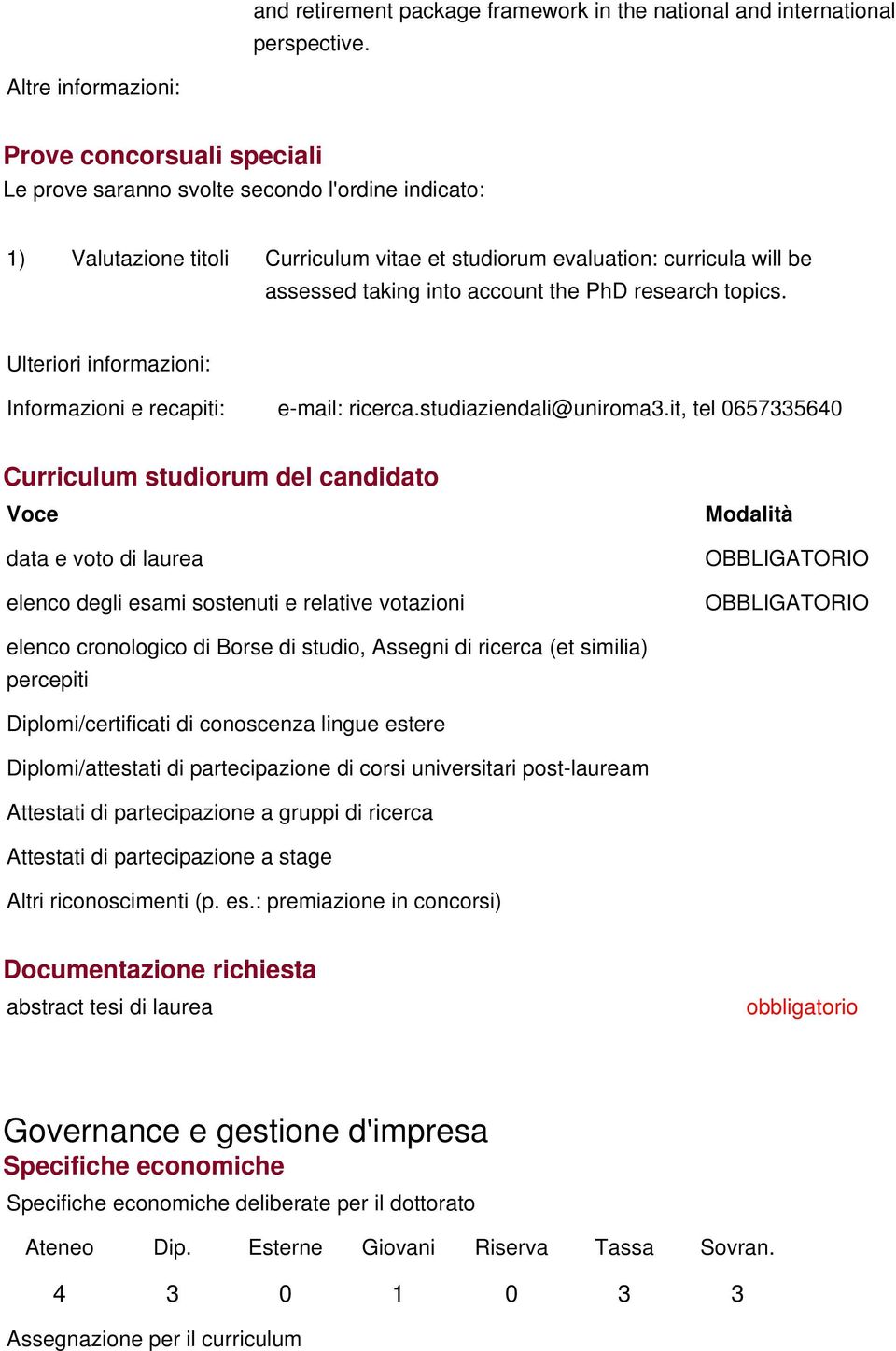 into account the PhD research topics. Informazioni e recapiti: e-mail: ricerca.studiaziendali@uniroma3.