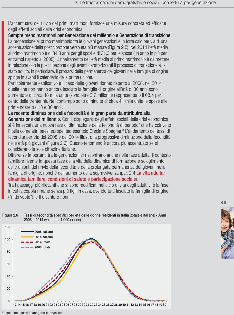 La propensione al primo matrimonio tra le giovani generazioni è in forte calo per via di una accentuazione della posticipazione verso età più mature (Figura 2.5).