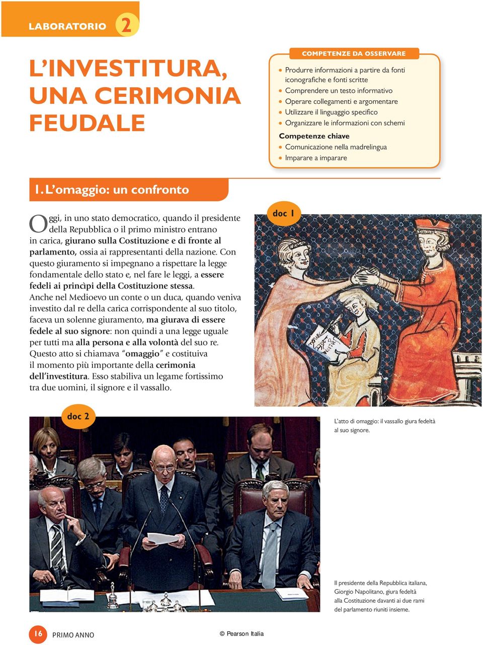 L omaggio: un confronto Oggi, in uno stato democratico, quando il presidente della Repubblica o il primo ministro entrano in carica, giurano sulla Costituzione e di fronte al parlamento, ossia ai