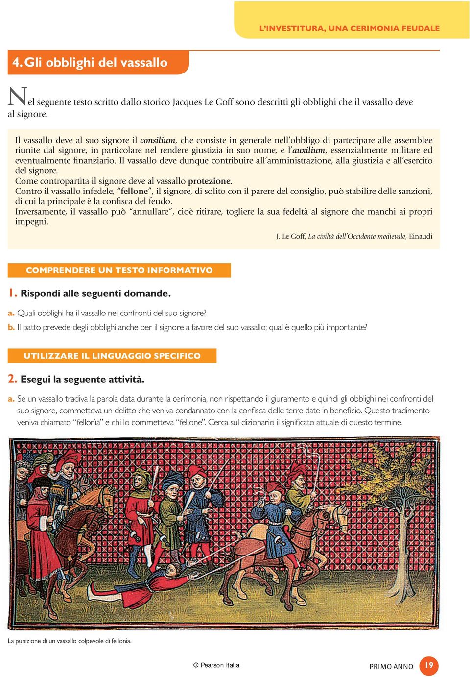 essenzialmente militare ed eventualmente finanziario. Il vassallo deve dunque contribuire all amministrazione, alla giustizia e all esercito del signore.