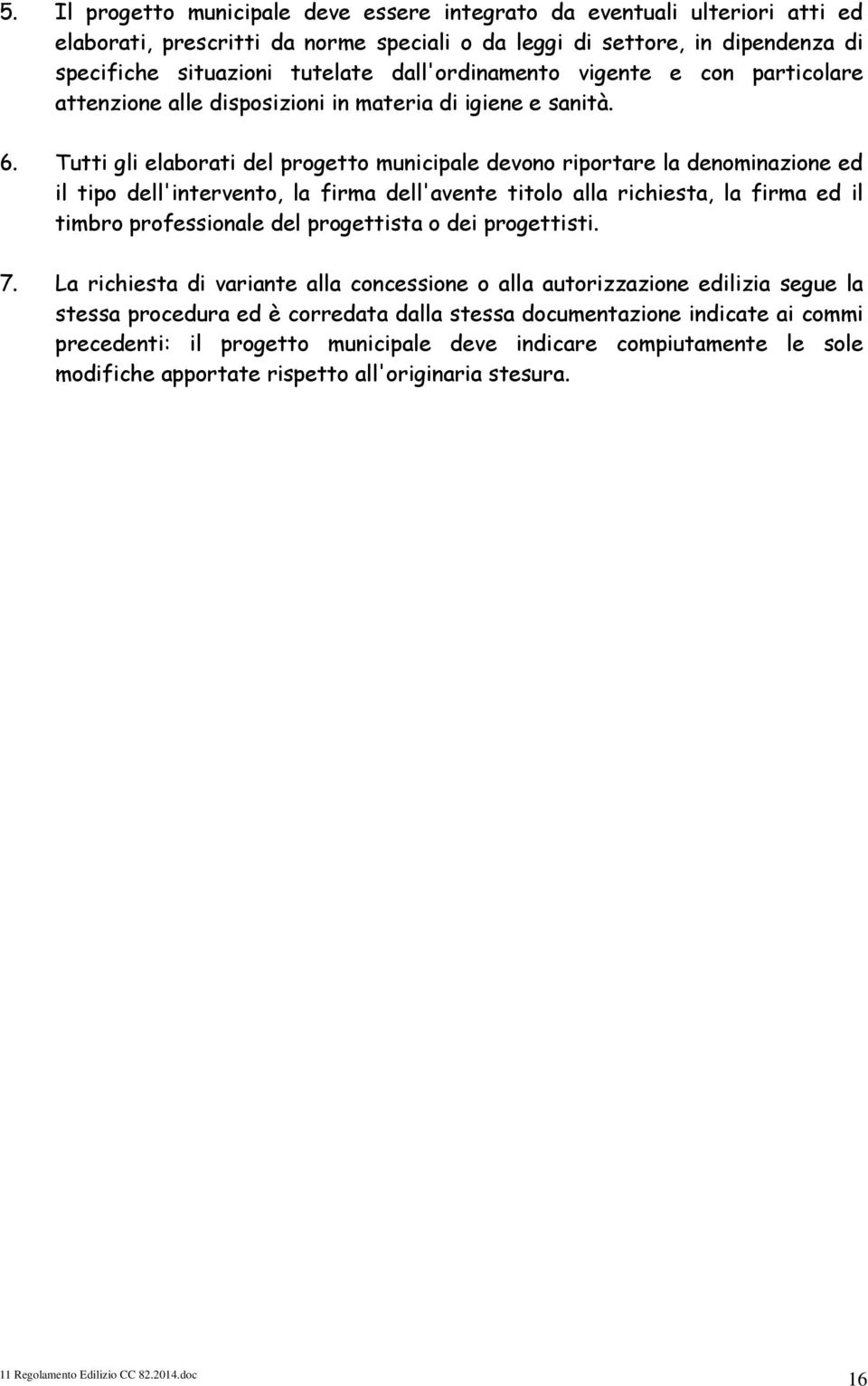 Tutti gli elaborati del progetto municipale devono riportare la denominazione ed il tipo dell'intervento, la firma dell'avente titolo alla richiesta, la firma ed il timbro professionale del