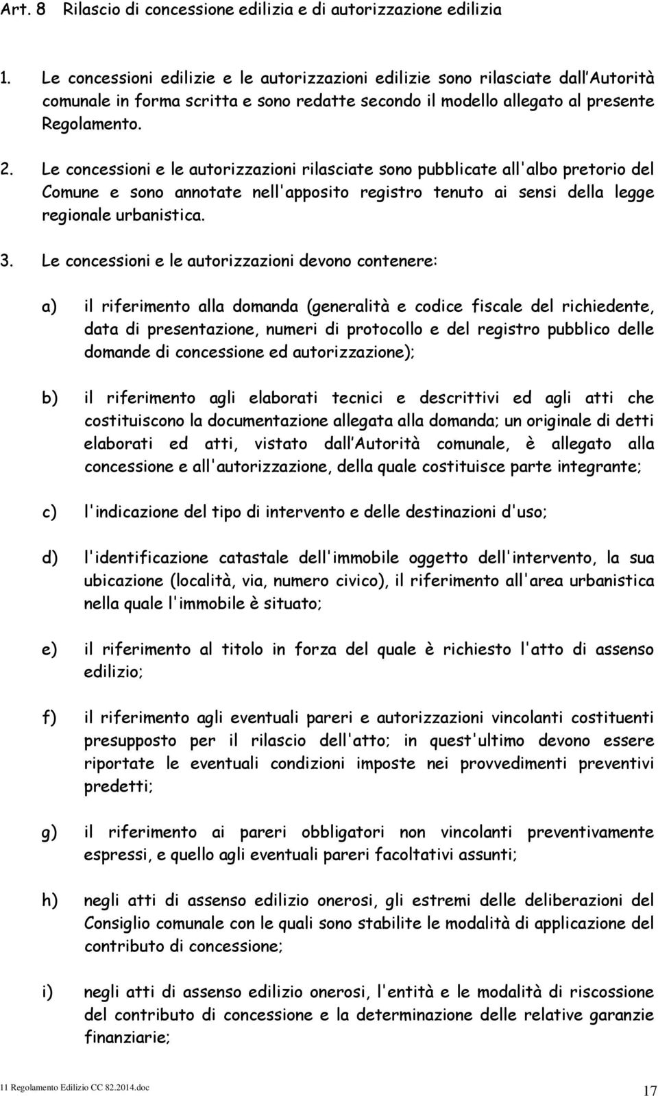 Le concessioni e le autorizzazioni rilasciate sono pubblicate all'albo pretorio del Comune e sono annotate nell'apposito registro tenuto ai sensi della legge regionale urbanistica. 3.