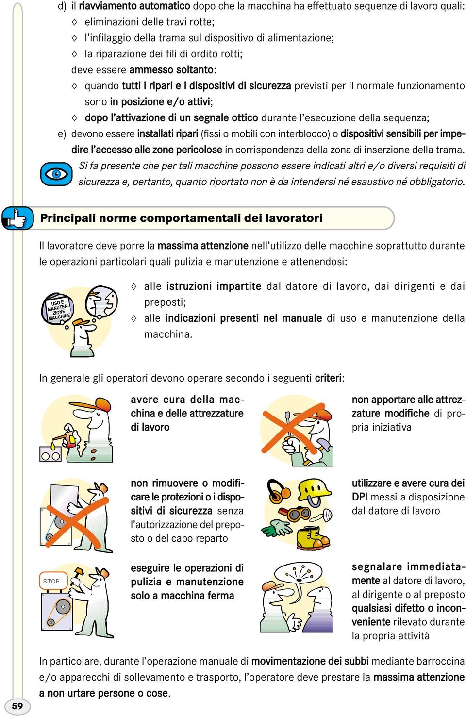 segnale ottico durante l esecuzione della sequenza; e) devono essere installati ripari (fissi o mobili con interblocco) o dispositivi sensibili per impedire l accesso alle zone pericolose in