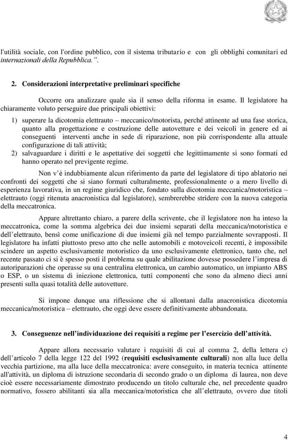 Il legislatore ha chiaramente voluto perseguire due principali obiettivi: 1) superare la dicotomia elettrauto meccanico/motorista, perché attinente ad una fase storica, quanto alla progettazione e