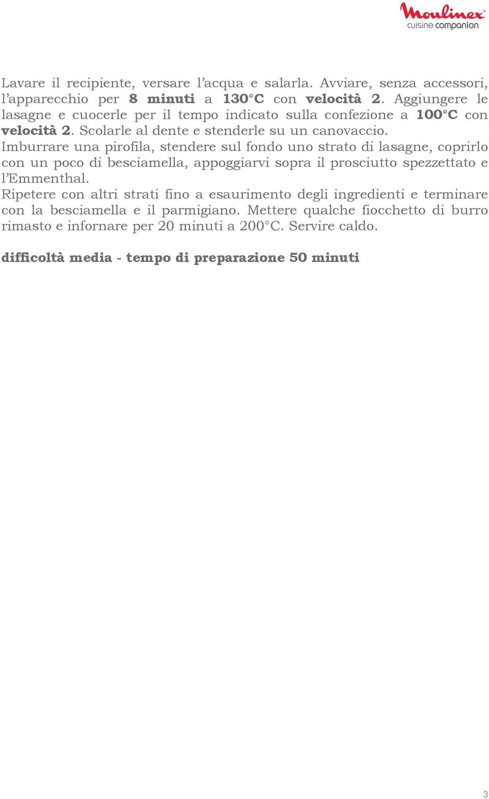 Imburrare una pirofila, stendere sul fondo uno strato di lasagne, coprirlo con un poco di besciamella, appoggiarvi sopra il prosciutto spezzettato e l Emmenthal.