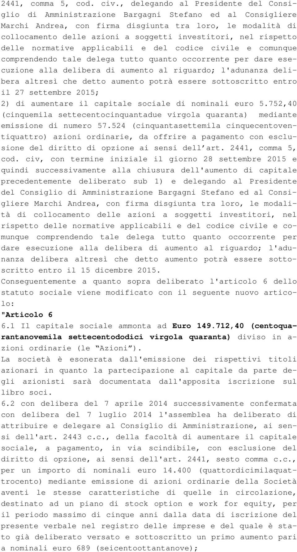 investitori, nel rispetto delle normative applicabili e del codice civile e comunque comprendendo tale delega tutto quanto occorrente per dare esecuzione alla delibera di aumento al riguardo;