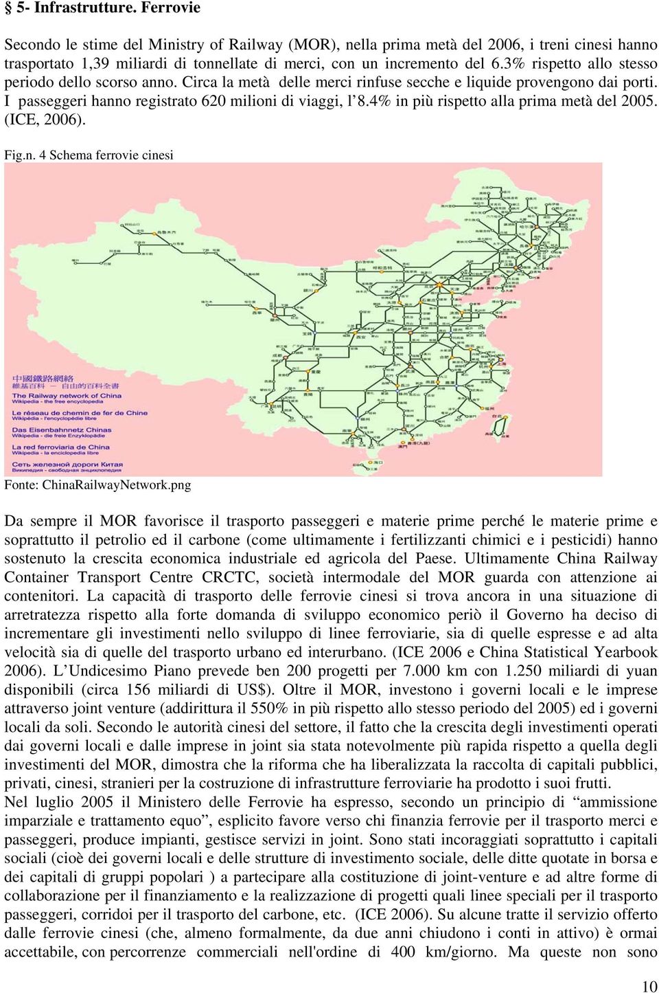 4% in più rispetto alla prima metà del 2005. (ICE, 2006). Fig.n. 4 Schema ferrovie cinesi Fonte: ChinaRailwayNetwork.