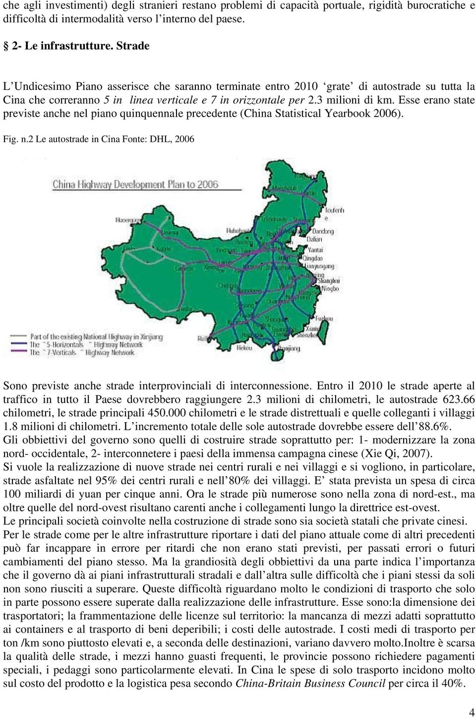 Esse erano state previste anche nel piano quinquennale precedente (China Statistical Yearbook 2006). Fig. n.2 Le autostrade in Cina Fonte: DHL, 2006 Sono previste anche strade interprovinciali di interconnessione.