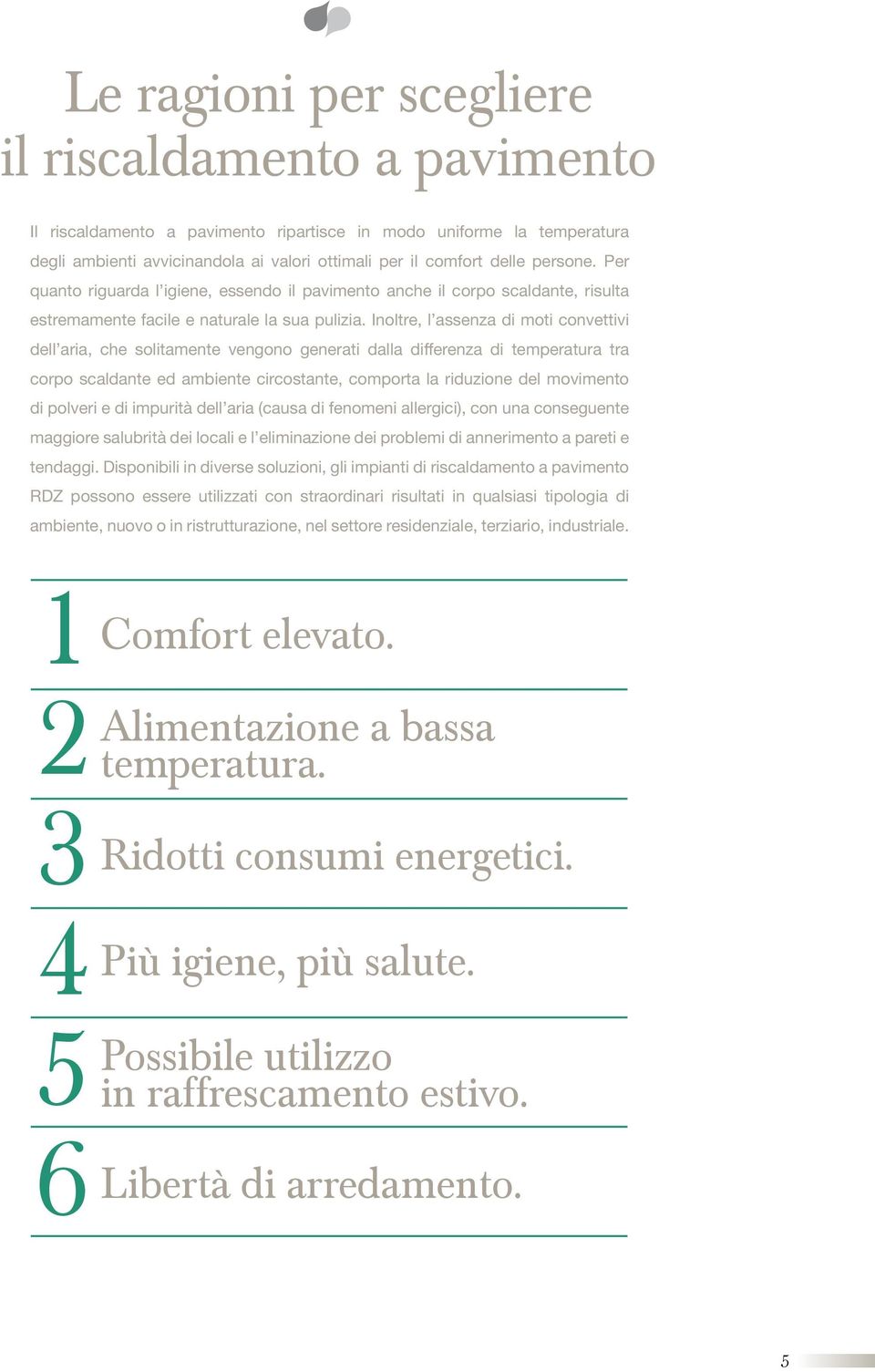 Inoltre, l assenza di moti convettivi dell aria, che solitamente vengono generati dalla differenza di temperatura tra corpo scaldante ed ambiente circostante, comporta la riduzione del movimento di