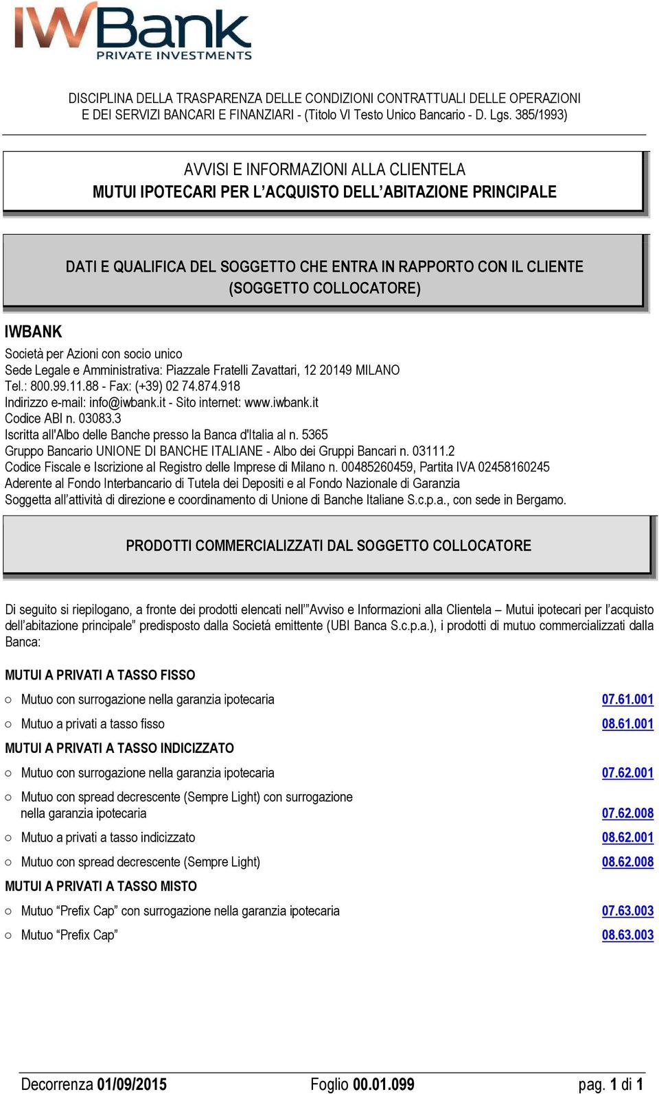 IWBANK Società per Azioni con socio unico Sede Legale e Amministrativa: Piazzale Fratelli Zavattari, 12 20149 MILANO Tel.: 800.99.11.88 - Fax: (+39) 02 74.874.918 Indirizzo e-mail: info@iwbank.