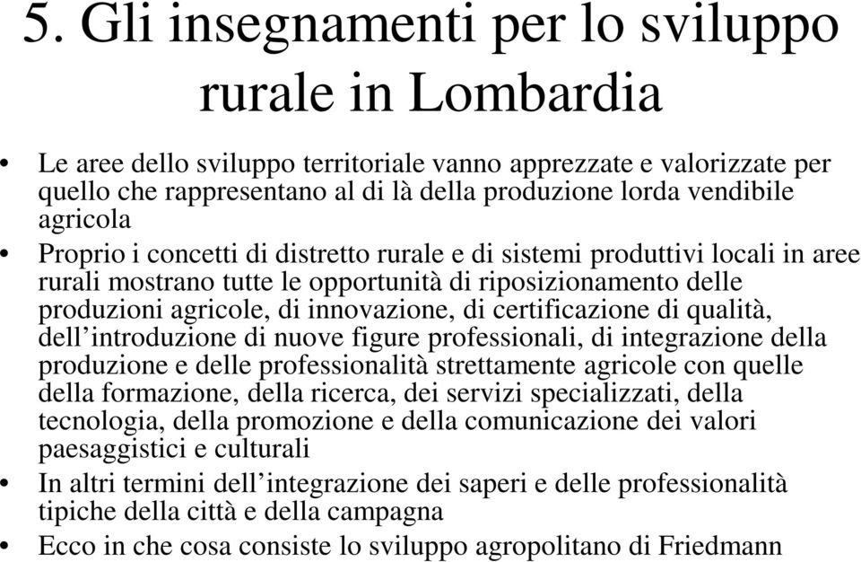 certificazione di qualità, dell introduzione di nuove figure professionali, di integrazione della produzione e delle professionalità strettamente agricole con quelle della formazione, della ricerca,